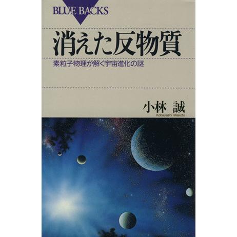 消えた反物質 素粒子物理が解く宇宙進化の謎 ブルーバックス／小林誠(著者)