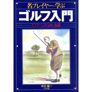 名プレイヤーに学ぶゴルフ入門 スコアをへらす500の知識/中川越(著者)