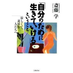 「自分のために生きていける」ということ 寂しくて、退屈な人たちへ／斎藤学(著者)