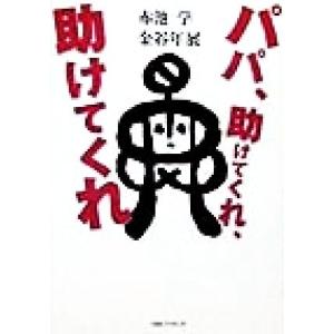 パパ、助けてくれ、助けてくれ/赤池学(著者),金谷年展(著者)