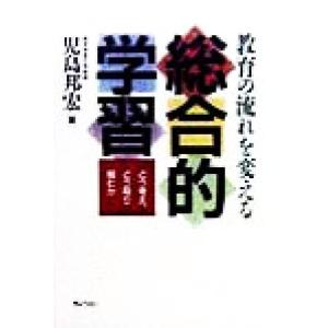 教育の流れを変える総合的学習 どう考え、どう取り組むか/児島邦宏(著者)