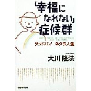「幸福になれない」症候群 グッドバイネクラ人生/大川隆法(著者)