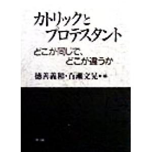 カトリックとプロテスタント どこが同じで、どこが違うか/徳善義和(編者),百瀬文晃(編者)