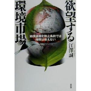欲望する環境市場 地球温暖化防止条約では地球は救えない/江沢誠(著者)