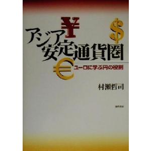 アジア安定通貨圏 ユーロに学ぶ円の役割／村瀬哲司(著者)