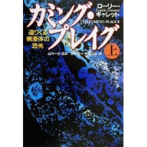 カミング・プレイグ(上) 迫りくる病原体の恐怖／ローリー・ギャレット(著者),山内一也(訳者),野中...