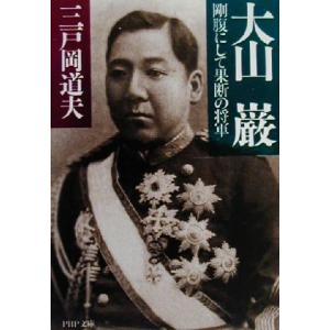 大山巌 剛腹にして果断の将軍 PHP文庫/三戸岡道夫(著者)