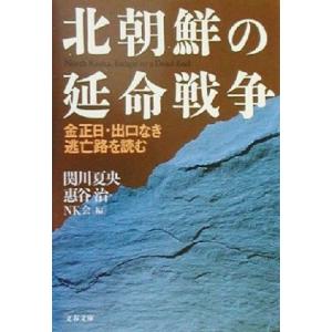 北朝鮮の延命戦争 金正日・出口なき逃亡路を読む 文春文庫／関川夏央(編者),恵谷治(編者)