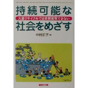 持続可能な社会をめざす 大量リサイクルでは資源循環できない/中村正子(著者)