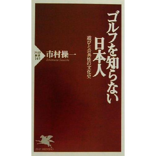 ゴルフを知らない日本人 遊びと公共性の文化史 PHP新書/市村操一(著者)