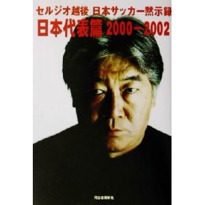 日本サッカー黙示録・日本代表篇2000-2002(日本代表篇 2000-2002)/セルジオ越後(著者)　