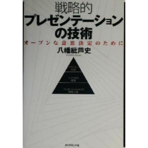 戦略的プレゼンテーションの技術 オープンな意思決定のために/八幡紕芦史(著者)