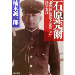 石原莞爾 「満洲国」建国を演出した陸軍参謀 PHP文庫/楠木誠一郎(著者)