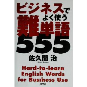 ビジネスでよく使う難単語５５５／佐久間治(著者)