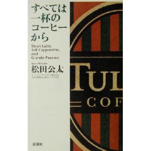 すべては一杯のコーヒーから Ｓｈｏｒｔ　ｌａｔｔｅ，ｔａｌｌ　ｃａｐｐｕｃｃｉｎｏ，ａｎｄ　ｇｒａｎｄｅ　ｐａｓｓｉｏｎ／松田公太( ベンチャービジネスの本の商品画像