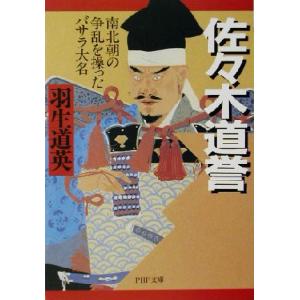 佐々木道誉 南北朝の争乱を操ったバサラ大名 ＰＨＰ文庫／羽生道英(著者)