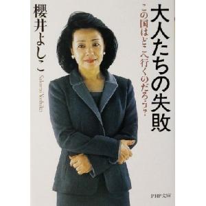 大人たちの失敗 この国はどこへ行くのだろう？ PHP文庫/桜井よしこ(著者)