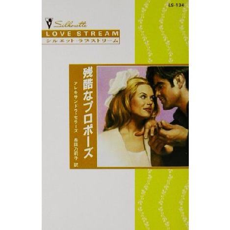 残酷なプロポーズ シルエット・ラブストリームLS134/アレキサンドラ・セラーズ(著者),長田乃莉子...