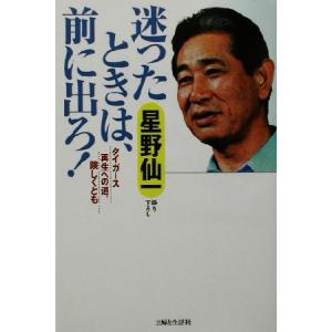 迷ったときは、前に出ろ！ タイガース再生への道、険しくとも/星野仙一(著者)