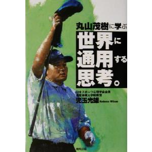 丸山茂樹に学ぶ世界に通用する思考。/児玉光雄(著者)　