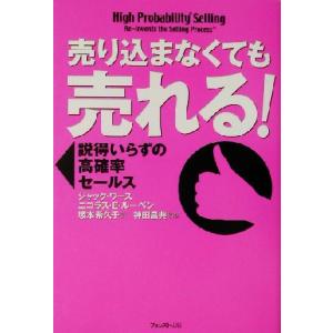 売り込まなくても売れる！ 説得いらずの高確率セールス/ジャックワース(著者),ニコラス・E.ルーベン...
