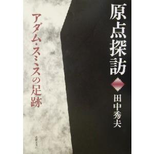 原点探訪　アダム・スミスの足跡 アダム・スミスの足跡／田中秀夫(著者)