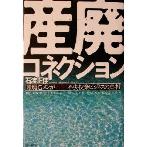 産廃コネクション 産廃Gメンが告発！不法投棄ビジネスの真相/石渡正佳(著者)