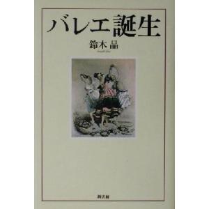 バレエ誕生／鈴木晶(著者)