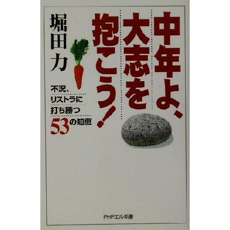 中年よ、大志を抱こう！ 不況、リストラに打ち勝つ53の知恵 PHPエル新書/堀田力(著者)