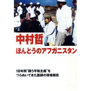 ほんとうのアフガニスタン 18年間“闘う平和主義”をつらぬいてきた医師の現場報告/中村哲(著者)