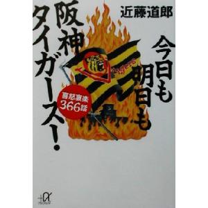 今日も明日も阪神タイガース！ 喜怒哀楽366話 講談社+α文庫/近藤道郎(著者)