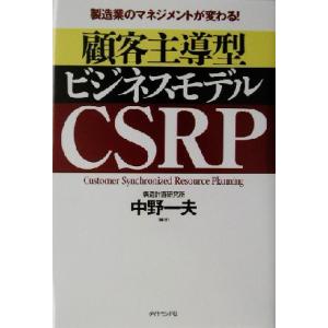 製造業のマネジメントが変わる！顧客主導型ビジネスモデル　ＣＳＲＰ 製造業のマネジメントが変わる！／中...