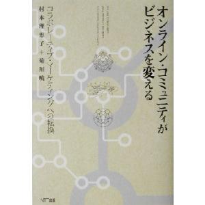 オンライン・コミュニティがビジネスを変える コラボレーティブ・マーケティングへの転換/村本理恵子(著...