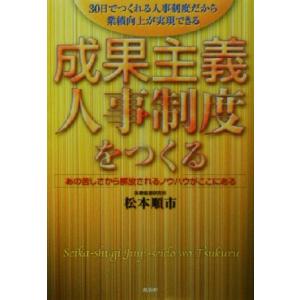 成果主義人事制度をつくる あの苦しさから解放されるノウハウがここにある／松本順市(著者)