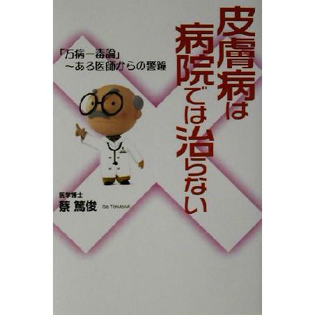 皮膚病は病院では治らない 「万病一毒論」ある医師からの警鐘／蔡篤俊(著者)