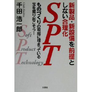 新製品・新設備を前提としない合理化SPT ものづくりの現場に埋まっている宝を掘り起こそう！/千田浩一郎(著者)