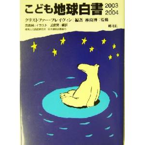こども地球白書(2003-2004)/クリストファーフレイヴィン(著者),加島葵(訳者),林良博,高畠純　
