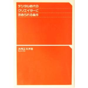 デジタル時代のクリエイターに求められる条件/大内エキオ(著者)