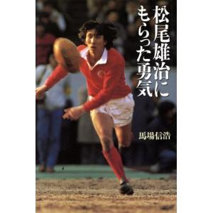 松尾雄治にもらった勇気/馬場信浩(著者)　