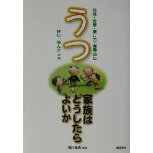 うつ 家族はどうしたらよいか 兆候・治療・接し方・再発防止 迷い、悩んだとき/西村由貴