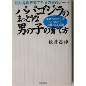 パパゴジラのまっとうな男の子の育て方 松井秀喜を育てた父の実践ノート/松井昌雄(著者)　