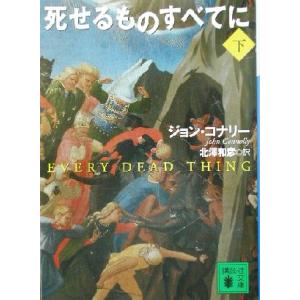 死せるものすべてに(下) 講談社文庫/ジョン・コナリー(著者),北沢和彦(訳者)