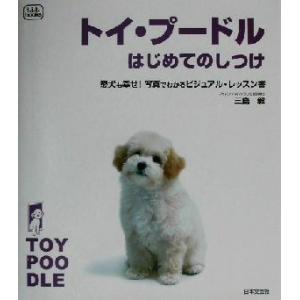 トイ・プードルはじめてのしつけ 愛犬も幸せ！写真でわかるビジュアル・レッスン書/三島毅(著者)