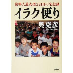 イラク便り 復興人道支援２２１日の全記録 扶桑社文庫／奥克彦(著者)