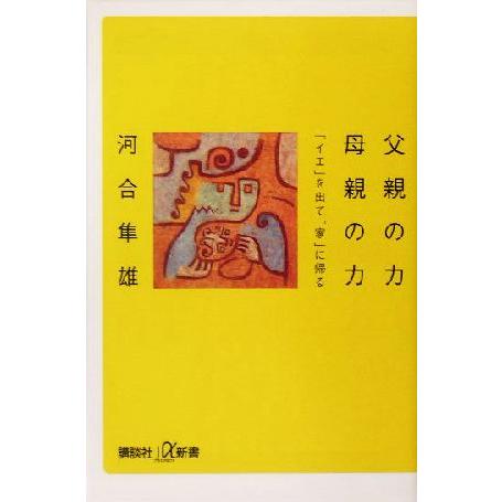 父親の力 母親の力 「イエ」を出て「家」に帰る 講談社+α新書/河合隼雄(著者)