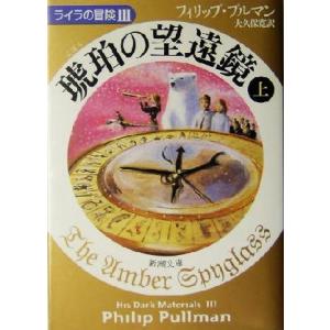 琥珀の望遠鏡(上) ライラの冒険 新潮文庫／フィリップ・プルマン(著者),大久保寛(訳者)