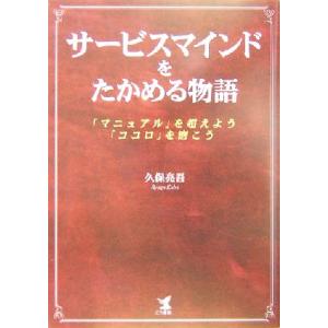 サービスマインドをたかめる物語 「マニュアル」を超えよう、「ココロ」を磨こう/久保亮吾(著者)