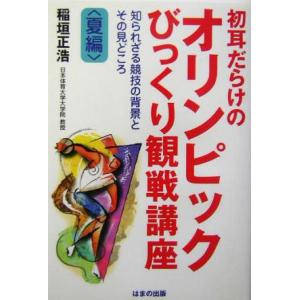 初耳だらけのオリンピックびっくり観戦講座(夏編) 知られざる競技の背景とその見どころ 夏編/稲垣正浩(　