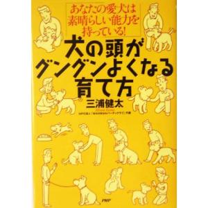 犬の頭がグングンよくなる育て方 あなたの愛犬は素晴らしい能力を持っている！／三浦健太(著者)