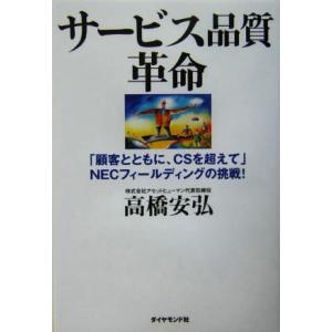 サービス品質革命 「顧客とともに、ＣＳを超えて」ＮＥＣフィールディングの挑戦！／高橋安弘(著者)